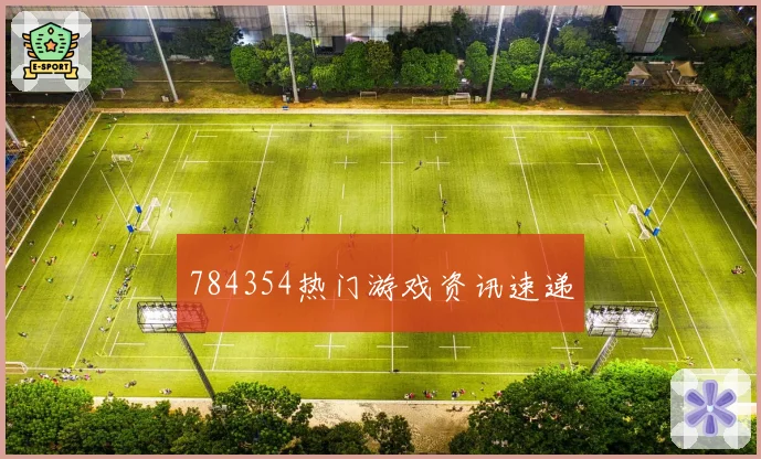 784354热门游戏资讯速递
