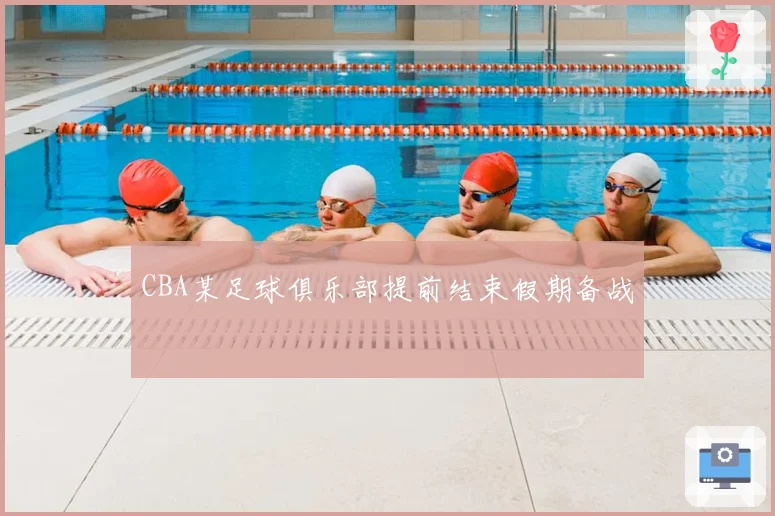 CBA某足球俱乐部提前结束假期备战