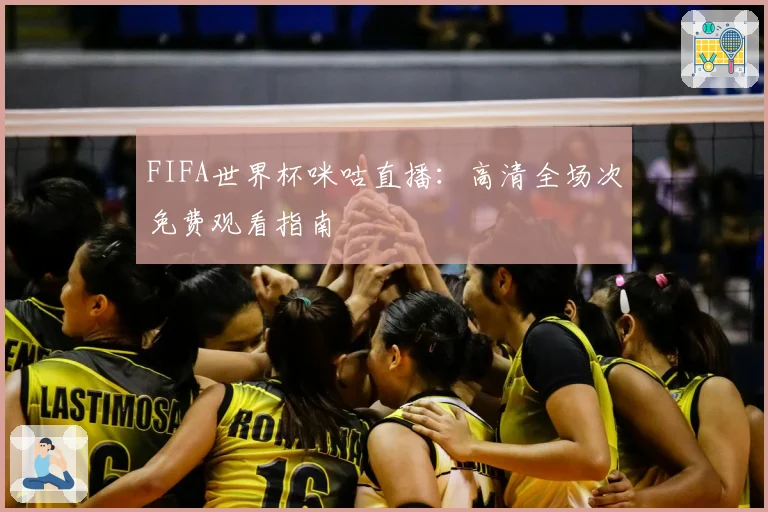 FIFA世界杯咪咕直播：高清全场次免费观看指南