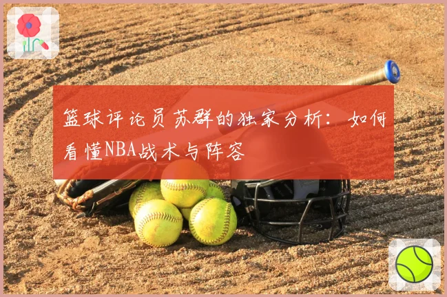篮球评论员苏群的独家分析：如何看懂NBA战术与阵容